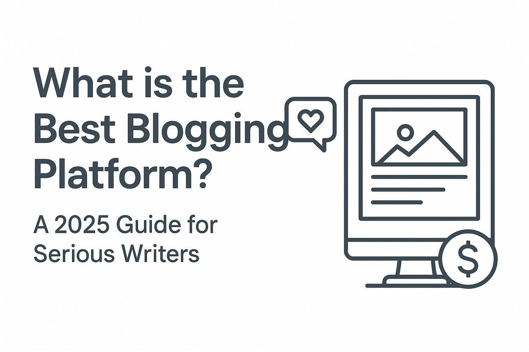What is the Best Blogging Platform? A 2025 Guide for Serious Writers