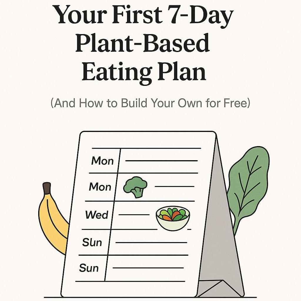 A 7-Day Plant-Based Eating Plan for Beginners (Plus How to Organize Your Own)